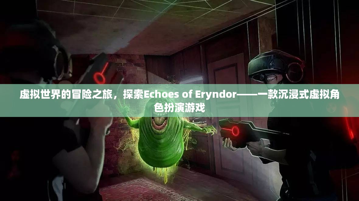 Echoes of Eryndor，沉浸式虛擬世界的冒險之旅