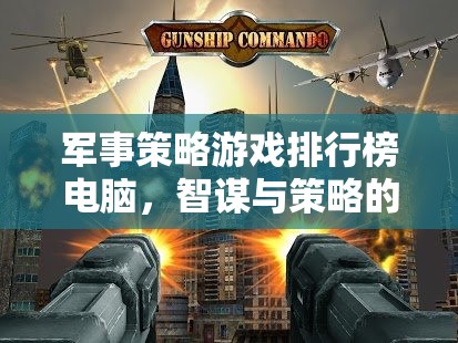 軍事策略游戲排行榜電腦，智謀與策略的巔峰對決