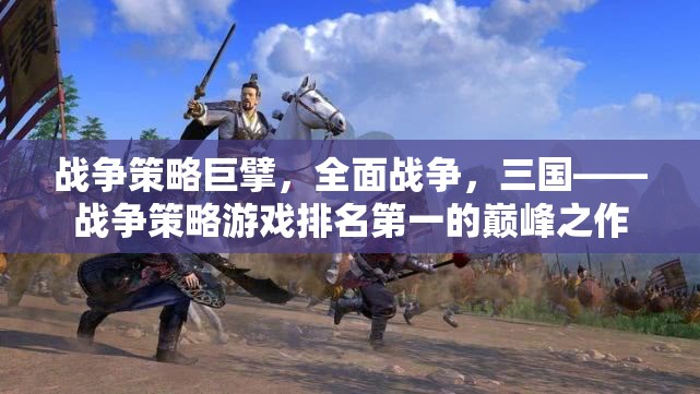 全面戰(zhàn)爭三國，戰(zhàn)爭策略游戲的巔峰之作