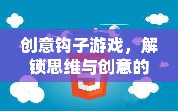 解鎖思維與創(chuàng)意的奇妙之旅，創(chuàng)意鉤子游戲