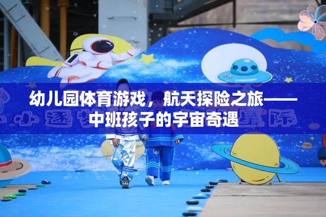 中班孩子的宇宙奇遇，航天探險之旅的幼兒園體育游戲