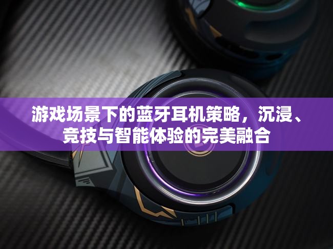 游戲場景下的藍牙耳機策略，沉浸、競技與智能體驗的完美融合