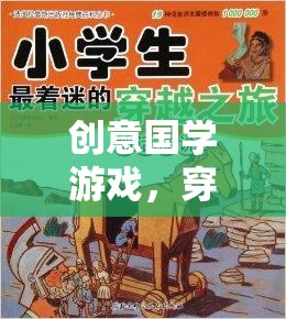 穿越千年的智慧之旅，創(chuàng)意國(guó)學(xué)游戲