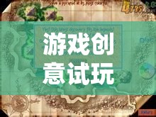 游戲創(chuàng)意試玩，探索未知的奇妙之旅