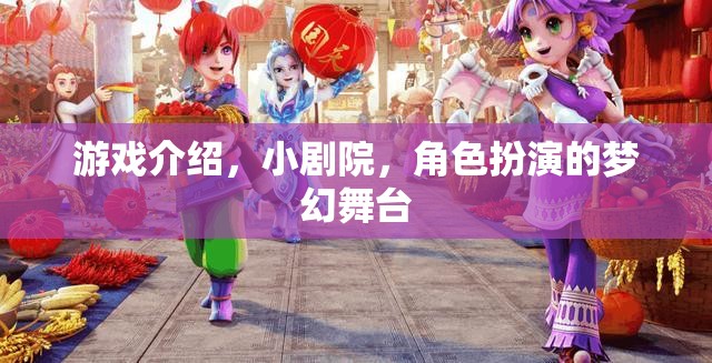 小劇院，角色扮演的夢幻舞臺，解鎖游戲新體驗