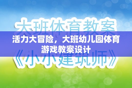 活力大冒險，大班幼兒園體育游戲創(chuàng)新教案設計