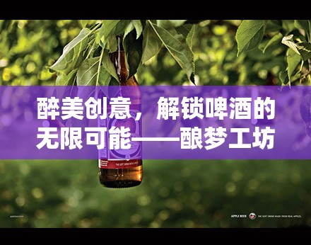 釀夢工坊，解鎖啤酒創(chuàng)意的無限可能