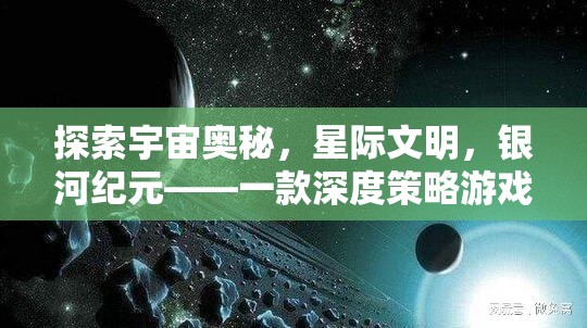 探索宇宙奧秘，星際文明與銀河紀元——深度策略游戲揭秘