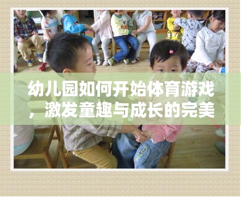 幼兒園體育游戲，激發(fā)童趣與成長的完美融合