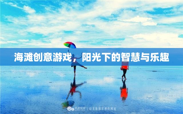 陽光下的智慧與樂趣，海灘創(chuàng)意游戲