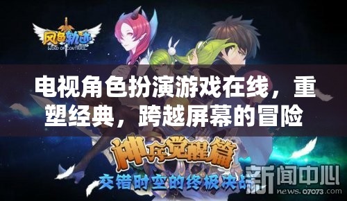 重塑經典，電視角色扮演游戲在線，跨越屏幕的冒險之旅