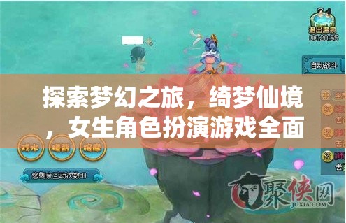 探索夢幻之旅，綺夢仙境，女生角色扮演游戲全面解析