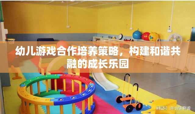 幼兒游戲合作培養(yǎng)策略，構(gòu)建和諧共融的成長樂園