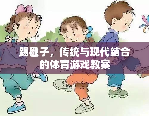 傳統(tǒng)與現(xiàn)代融合，踢毽子體育游戲教案設(shè)計