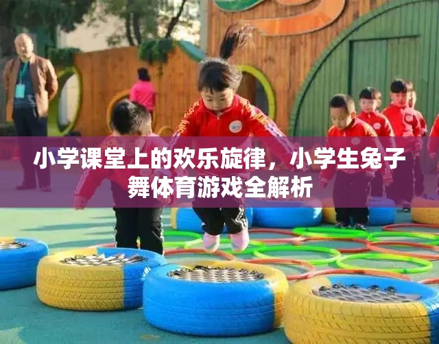 小學(xué)課堂上的歡樂旋律，小學(xué)生兔子舞體育游戲全解析