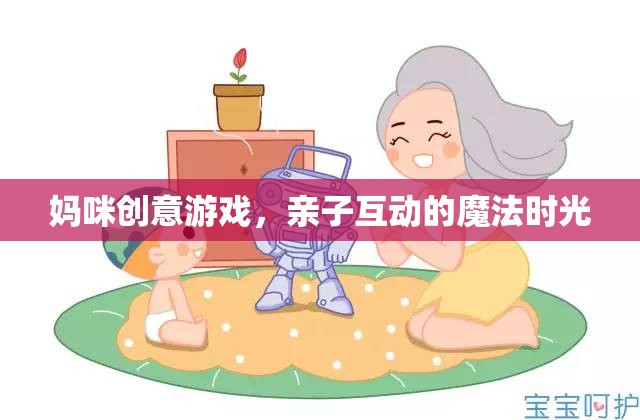 媽咪創(chuàng)意游戲，打造親子互動的魔法時光