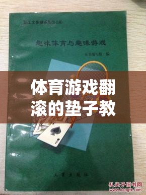 翻滾的墊子，激發(fā)團(tuán)隊(duì)活力與身體協(xié)調(diào)性的體育游戲創(chuàng)意教案