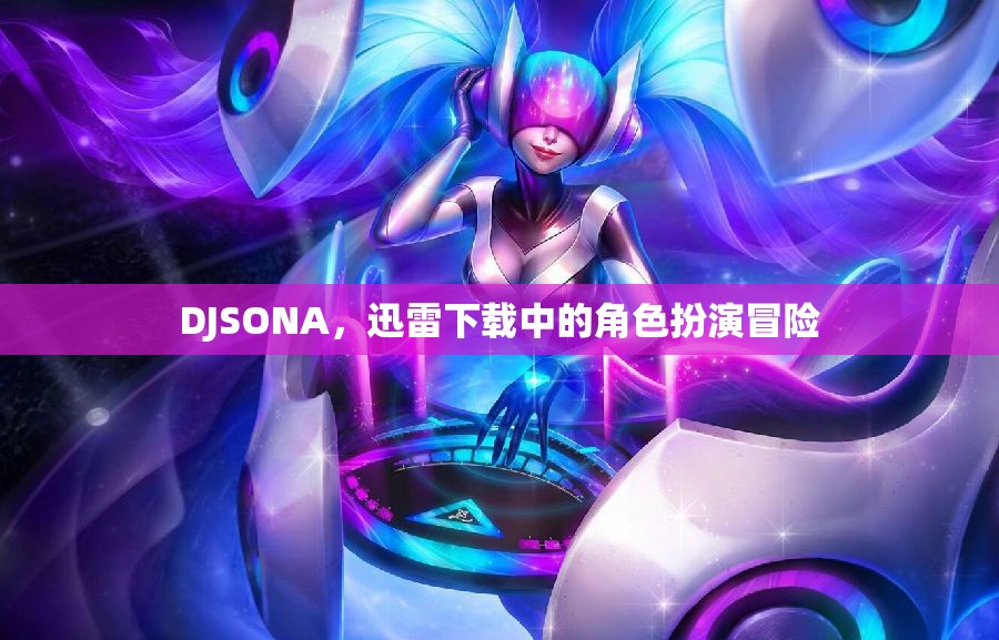 DJSONA，迅雷下載中的角色扮演冒險(xiǎn)之旅