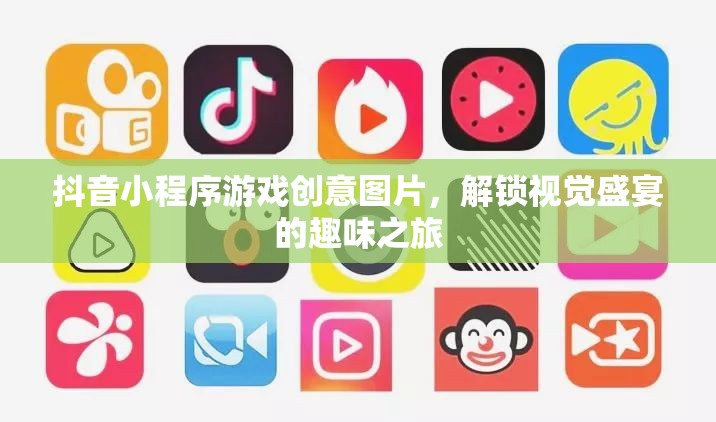 解鎖視覺盛宴，抖音小程序游戲創(chuàng)意圖片的趣味之旅