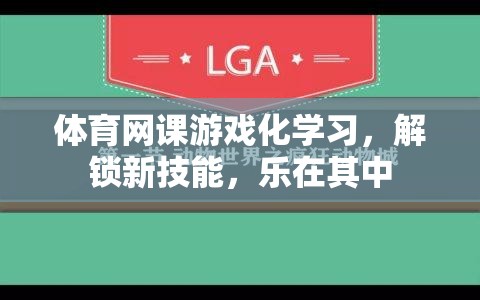 體育網(wǎng)課游戲化學(xué)習(xí)，解鎖新技能，樂在其中