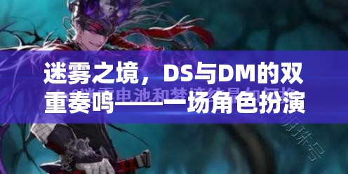 迷霧之境，DS與DM的雙重奏鳴——角色扮演游戲的深度探索