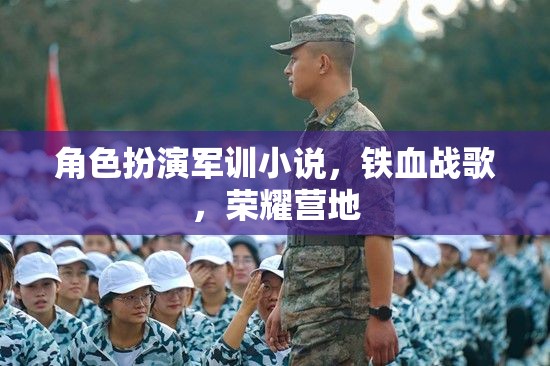 鐵血戰(zhàn)歌，榮耀營地的角色扮演軍訓(xùn)之旅