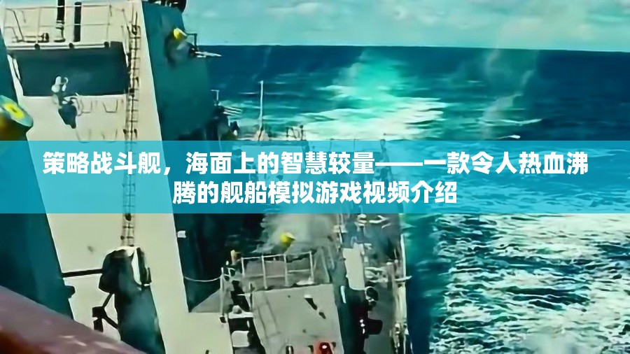 海面智慧對決，策略戰(zhàn)斗艦的熱血模擬游戲視頻介紹