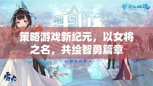 女將領(lǐng)航，智勇并蓄的全新策略游戲紀(jì)元