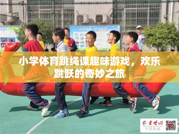 小學(xué)體育跳繩課趣味游戲，歡樂跳躍的奇妙之旅