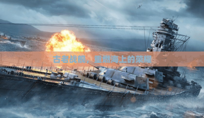 古老戰(zhàn)艦，重燃海上的榮耀