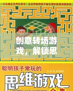 創(chuàng)意轉場游戲，解鎖思維與想象的奇妙旅程