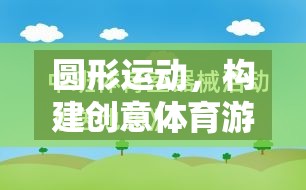 圓形運動，開啟創(chuàng)意體育游戲教案的奇妙旅程