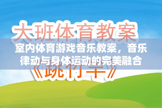 室內(nèi)體育游戲音樂教案，音樂律動與身體運動的完美融合