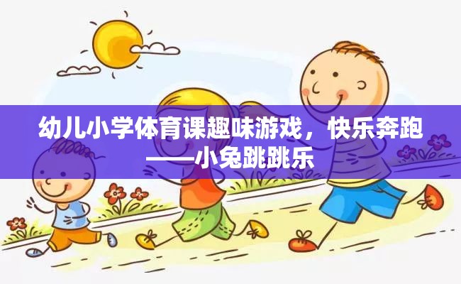 幼兒小學(xué)體育課趣味游戲，小兔跳跳樂——快樂奔跑