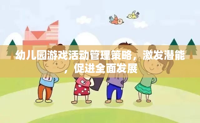 幼兒園游戲活動(dòng)管理策略，激發(fā)潛能，促進(jìn)幼兒全面發(fā)展