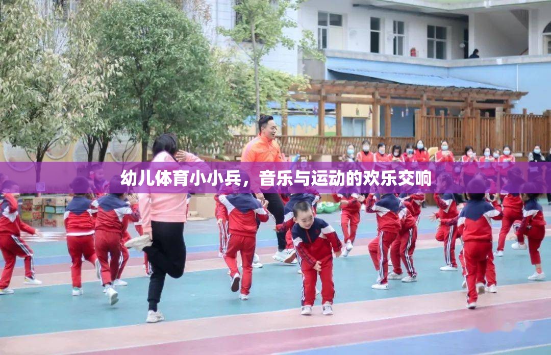 幼兒體育小小兵，音樂與運(yùn)動(dòng)的歡樂交響