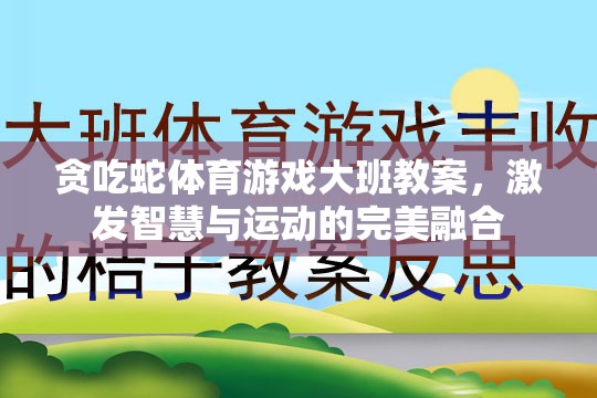 貪吃蛇體育游戲大班教案，激發(fā)智慧與運(yùn)動(dòng)的完美融合