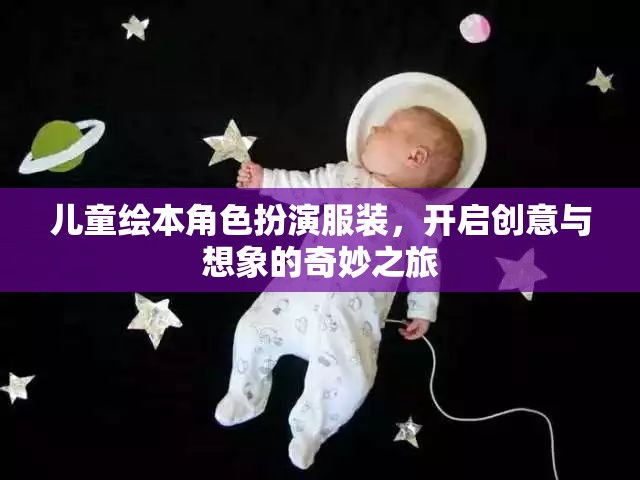 兒童繪本角色扮演服裝，啟航創(chuàng)意與想象的夢(mèng)幻之旅