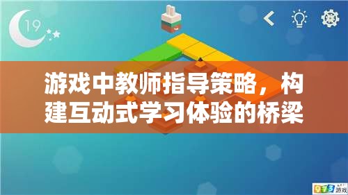 教師指導(dǎo)策略，構(gòu)建互動(dòng)式學(xué)習(xí)體驗(yàn)的橋梁在游戲中