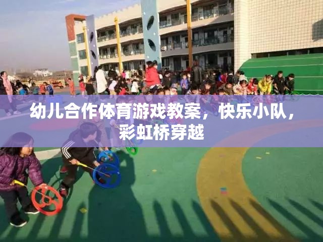 彩虹橋穿越，快樂小隊幼兒合作體育游戲教案