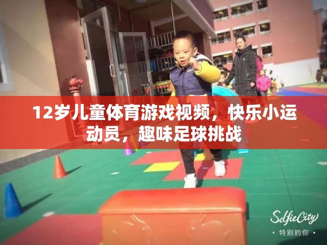 12歲兒童足球挑戰(zhàn)，快樂小運動員的趣味足球之旅