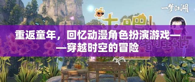 重返童年，回憶動漫角色扮演游戲——穿越時空的冒險之旅