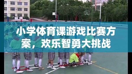 歡樂智勇大挑戰(zhàn)，小學體育課游戲比賽方案