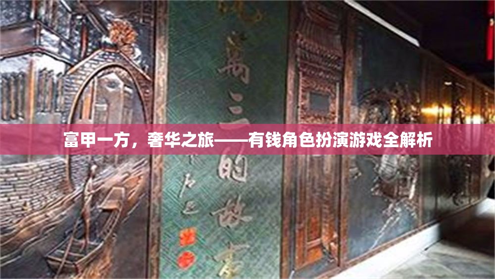 富甲一方，奢華之旅——深度解析有錢角色扮演游戲