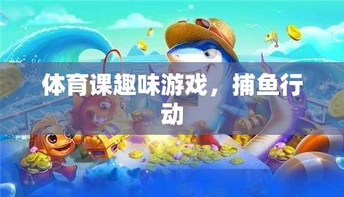 體育課上的歡樂捕魚行動，趣味游戲新體驗