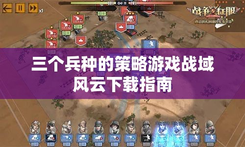 戰(zhàn)域風(fēng)云，全面解析三大兵種策略游戲下載指南