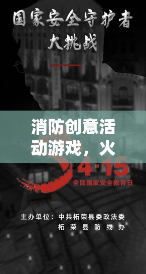 消防創(chuàng)意活動游戲，火場守護者的挑戰(zhàn)之旅