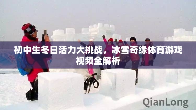 初中生冬日活力大挑戰(zhàn)，冰雪奇緣體育游戲視頻全解析