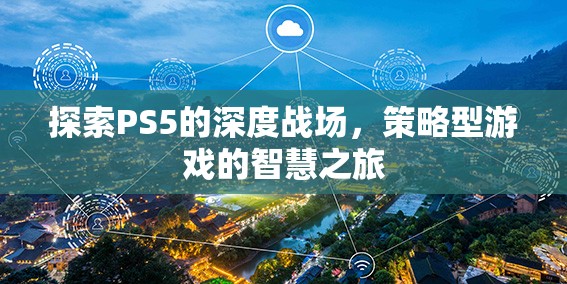 PS5深度戰(zhàn)場，策略型游戲的智慧之旅