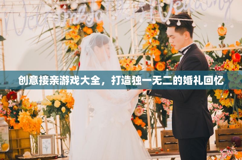 打造獨特婚禮回憶，創(chuàng)意接親游戲大全